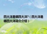 四大洋是哪四大洋?（四大洋是哪四大洋簡介介紹）