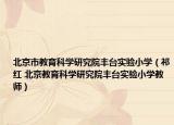 北京市教育科學(xué)研究院豐臺(tái)實(shí)驗(yàn)小學(xué)（祁紅 北京教育科學(xué)研究院豐臺(tái)實(shí)驗(yàn)小學(xué)教師）