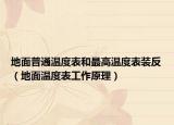 地面普通溫度表和最高溫度表裝反（地面溫度表工作原理）