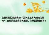在英軍阿拉曼戰(zhàn)役的計(jì)劃中,主攻方向確定為南方?（在阿萊曼戰(zhàn)役中英國(guó)做了怎樣的戰(zhàn)略部署）