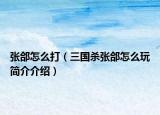 張郃怎么打（三國(guó)殺張郃怎么玩簡(jiǎn)介介紹）