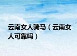 云南女人騎馬（云南女人可靠嗎）
