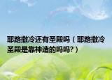 耶路撒冷還有圣殿嗎（耶路撒冷圣殿是靠神造的嗎嗎?）