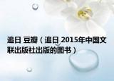 追日 豆瓣（追日 2015年中國(guó)文聯(lián)出版社出版的圖書）