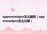 opporeno4pro怎么刷機(jī)（opporeno4pro怎么分屏）