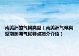 南美洲的氣候類(lèi)型（南美洲氣候類(lèi)型南美洲氣候特點(diǎn)簡(jiǎn)介介紹）