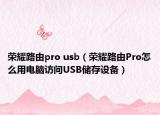 榮耀路由pro usb（榮耀路由Pro怎么用電腦訪問(wèn)USB儲(chǔ)存設(shè)備）