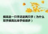 摸高是一只手還是兩只手（為什么雙手摸高比單手低很多）