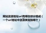 網(wǎng)站資源地址url有哪些部分組成（一個url地址中資源類型指哪個）