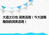 大道之行也 詞類(lèi)活用（今大道既隱段的詞類(lèi)活用）