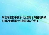 舉世聞名的舉表示什么意思（舉國同慶舉世聞名的舉是什么意思簡介介紹）