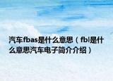 汽車fbas是什么意思（fbl是什么意思汽車電子簡介介紹）