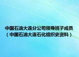 中國(guó)石油大連分公司領(lǐng)導(dǎo)班子成員（中國(guó)石油大連石化組織史資料）