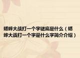 蟋蟀大戰(zhàn)打一個字謎底是什么（蟋蟀大戰(zhàn)打一個字是什么字簡介介紹）