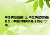 中國夢(mèng)指的是什么 中國夢(mèng)的實(shí)質(zhì)是什么（中國夢(mèng)的實(shí)質(zhì)是什么簡介介紹）