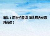 淘汰（周杰倫歌詞 淘汰周杰倫歌詞簡述）