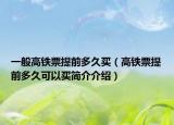 一般高鐵票提前多久買（高鐵票提前多久可以買簡介介紹）