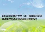新科動漫動畫片大全（求一部在新科動漫頻道播過的動漫或動漫短片的名字）