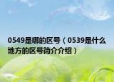 0549是哪的區(qū)號(hào)（0539是什么地方的區(qū)號(hào)簡(jiǎn)介介紹）