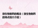微生物制藥的概念（微生物制藥的特點(diǎn)簡介介紹）