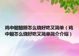 雞中翅翅膀怎么燒好吃又簡(jiǎn)單（雞中翅怎么燒好吃又簡(jiǎn)單簡(jiǎn)介介紹）