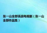 張一山全部諜戰(zhàn)電視?。◤堃簧饺孔髌芳? /></span></a>
                        <h2><a href=