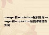 merger和acquisition區(qū)別介紹 merger和acquisition區(qū)別詳細情況如何