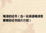 筆譯的證書（當(dāng)一名英語(yǔ)筆譯需要哪些證書簡(jiǎn)介介紹）