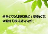 拳皇97怎么訓(xùn)練模式（拳皇97怎么調(diào)練習(xí)模式簡介介紹）