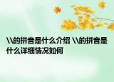 \的拼音是什么介紹 \的拼音是什么詳細(xì)情況如何