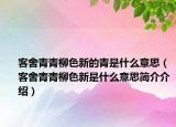 客舍青青柳色新的青是什么意思（客舍青青柳色新是什么意思簡介介紹）