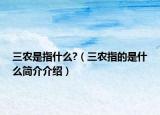 三農(nóng)是指什么?（三農(nóng)指的是什么簡介介紹）