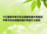 今日更新蘋果手機連接服務(wù)器失敗原因 蘋果手機連接服務(wù)器失敗是什么原因
