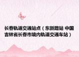 長(zhǎng)春軌道交通站點(diǎn)（東新路站 中國(guó)吉林省長(zhǎng)春市境內(nèi)軌道交通車站）