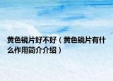 黃色鏡片好不好（黃色鏡片有什么作用簡介介紹）