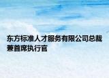 東方標準人才服務(wù)有限公司總裁兼首席執(zhí)行官