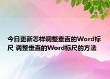 今日更新怎樣調(diào)整垂直的Word標(biāo)尺 調(diào)整垂直的Word標(biāo)尺的方法