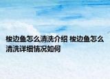 梭邊魚怎么清洗介紹 梭邊魚怎么清洗詳細情況如何