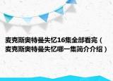 麥克斯奧特曼失憶16集全部看完（麥克斯奧特曼失憶哪一集簡介介紹）