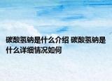 碳酸氫鈉是什么介紹 碳酸氫鈉是什么詳細情況如何