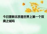 今日更新北京是世界上第一個雙奧之城嗎