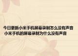 今日更新小米手機屏幕錄制怎么沒有聲音 小米手機的屏幕錄制為什么沒有聲音