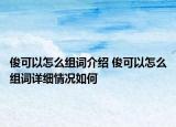 俊可以怎么組詞介紹 俊可以怎么組詞詳細情況如何