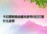 今日更新路由器光信號(hào)閃紅燈是什么意思
