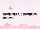 鞏俐有沒有兒女（鞏俐有孩子嗎簡介介紹）
