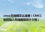 cmcc無(wú)線網(wǎng)怎么連接（CMCC如何加入無(wú)線網(wǎng)絡(luò)簡(jiǎn)介介紹）