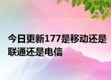 今日更新177是移動還是聯(lián)通還是電信