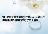 今日更新蘋果手機解鎖密碼忘記了怎么辦 蘋果手機解鎖密碼忘記了怎么解決