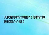 入伏是怎樣計算的?（怎樣計算進伏簡介介紹）