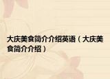 大慶美食簡(jiǎn)介介紹英語(yǔ)（大慶美食簡(jiǎn)介介紹）